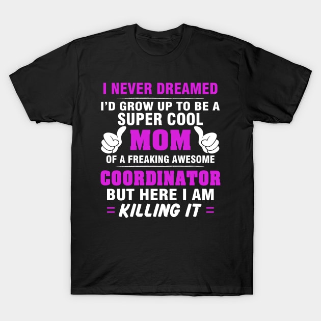 Coordinator Mom  – Cool Mom Of Freaking Awesome Coordinator T-Shirt by isidrobrooks